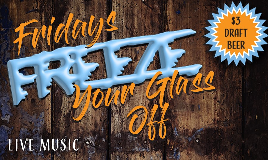 Fridays Freeze Your Glass Off $3 Drafts, Live Music, All You Can Eat Buffet $34.95